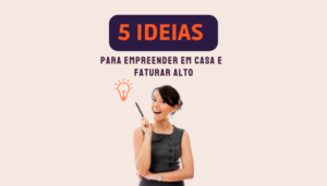 5 ideias para empreender em casa e faturar alto