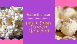 Veja qual o melhor milho para fazer Pipoca Gourmet